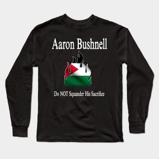 Aaron Bushnell 🔥 Do NOT Squander His Sacrifice - Palestine Flag - Front Long Sleeve T-Shirt